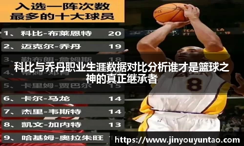 科比与乔丹职业生涯数据对比分析谁才是篮球之神的真正继承者